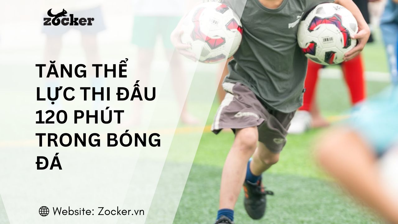 Bí Quyết Tăng Thể Lực Thi Đấu 120 Phút Trong Bóng Đá
