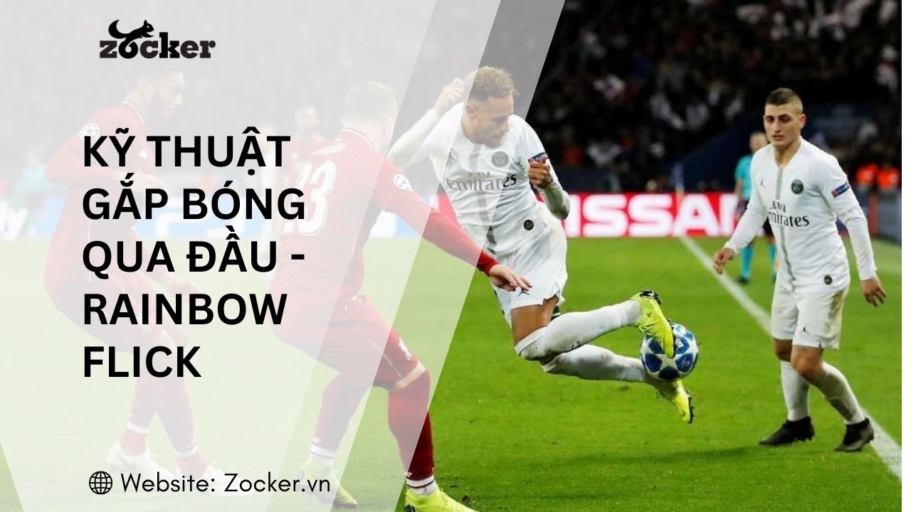 Rainbow Flick – Kỹ Thuật Gắp Bóng Qua Đầu Đỉnh Cao Trong Bóng Đá