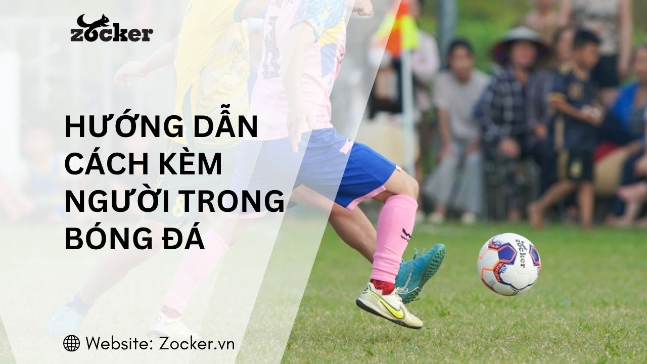 Hướng dẫn tập luyện cách kèm người trong bóng đá