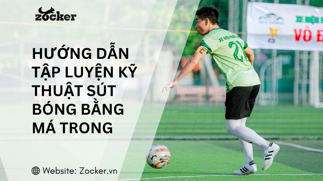 Hướng dẫn tập luyện kỹ thuật sút bóng bằng má trong