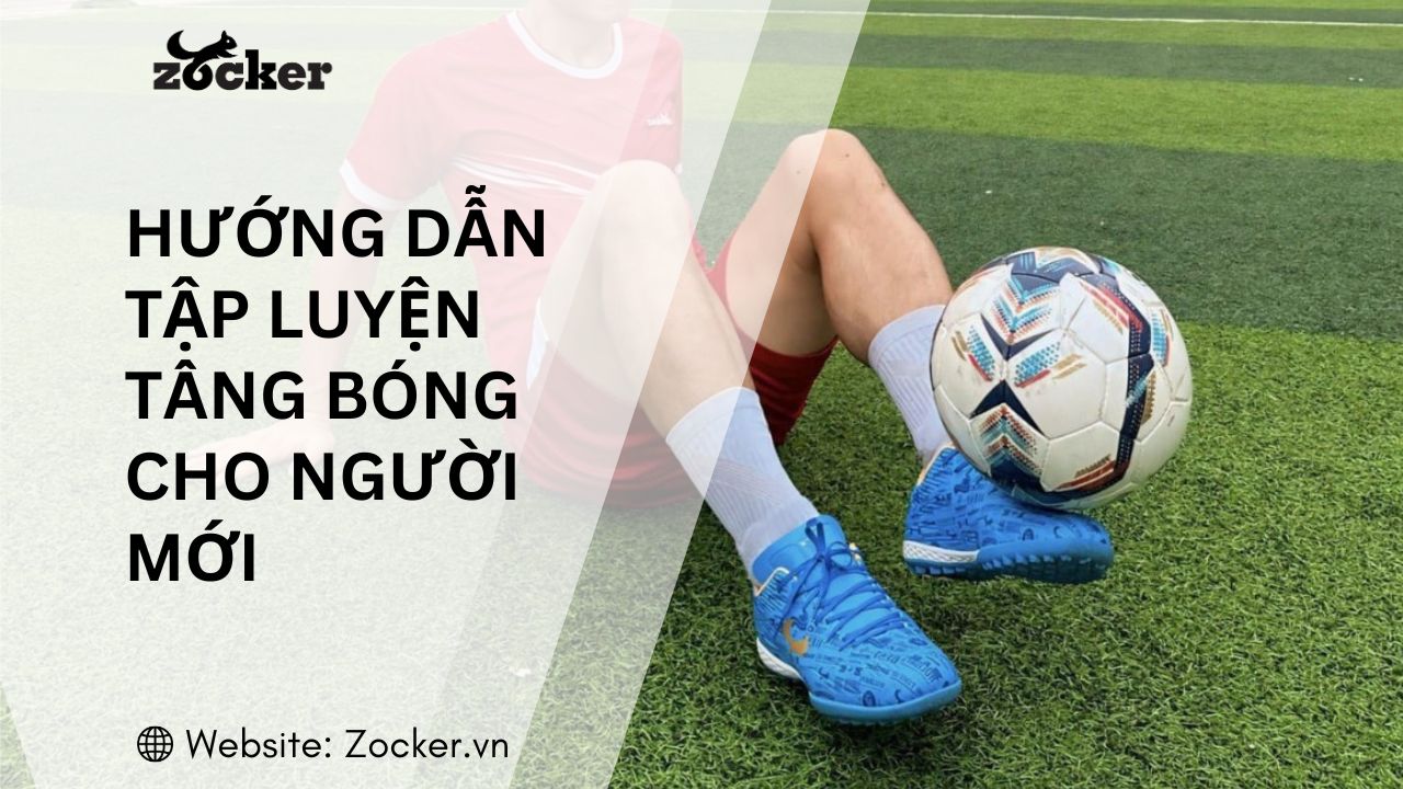 Hướng dẫn tập luyện tâng bóng cho người mới