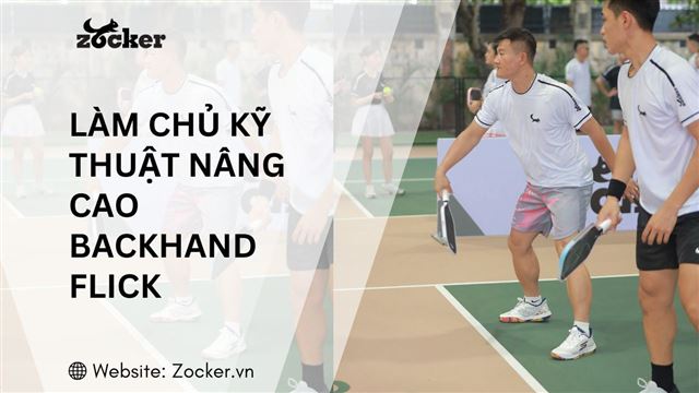 Làm chủ kỹ thuật nâng cao Backhand Flick 