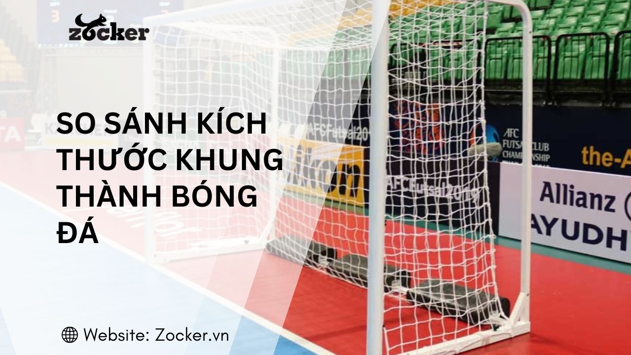 So sánh kích thước khung thành futsal – sân 7 – sân 11 (chuẩn FIFA)