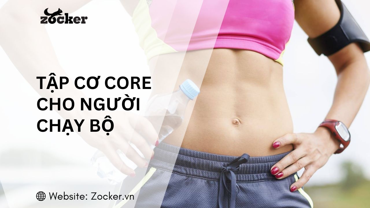 Tập core cho người chạy bộ: Bài tập hiệu quả giúp tăng tốc & giảm chấn thương
