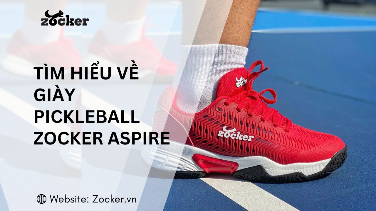 Tìm hiểu về giày pickleball Zocker Aspire